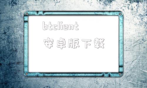 btclient安卓版下载bitcomet比特彗星安卓版下载