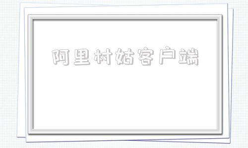 阿里村姑客户端阿里村菇app用不了
